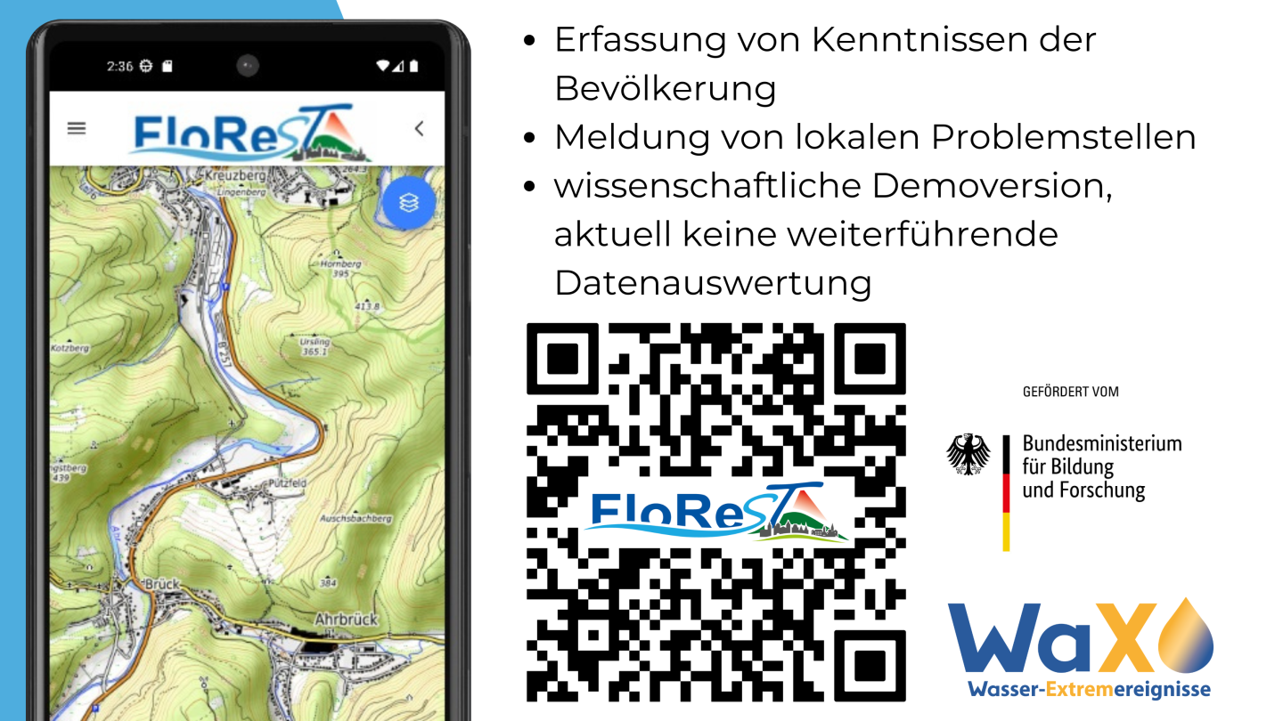 On the left side of the image, a smartphone is shown. On its screen, the FloReST logo and a topographic map are visible. The map depicts a river in a relief-shaped landscape. At the top right of the image, the following text is displayed: “Erfassung von Kenntnissen der Bevölkerung, Meldung von lokalen Problemstellen, wissenschaftliche Demoversion, aktuell keine weiterführende Datenauswertung.”   Below the text is a QR code that links to the app. In the center of the QR code is the FloReST logo. To the right of the QR code are the BMBF logo and the WaX logo. 