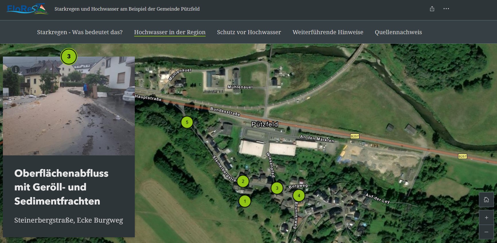 The image shows an example of a StoryMap. It is a screenshot of a website. In the top bar, the FloReST logo is on the left. Next to it is "Starkregen und Hochwasser am Beispiel der Gemeinde Pützfeld". Below that, there is a bar with the elements of the website: "Starkregen - Was bedeutet das?", "Hochwasser in der Region" (this is underlined in green), "Schutz vor Hochwasser", "Weiterführende Hinweise", "Quellennachweis". Beneath this bar is an aerial view of Pützfeld. Five points are marked with green-filled circles. On the left side of the image, there is a photo of a flooded street in Pützfeld. Below the photo it says "Oberflächenabfluss mit Geröll- und Sedimentfrachten" and "Steinerbergstraße Ecke Burgweg".